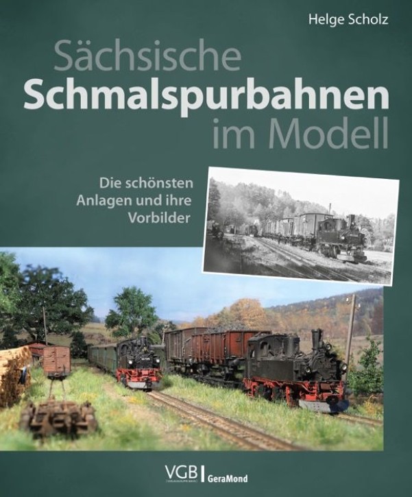 Sächsische Schmalspurbahnen im Modell - Die schönsten Anlagen und ihre Vorbilder. Helge Scholz