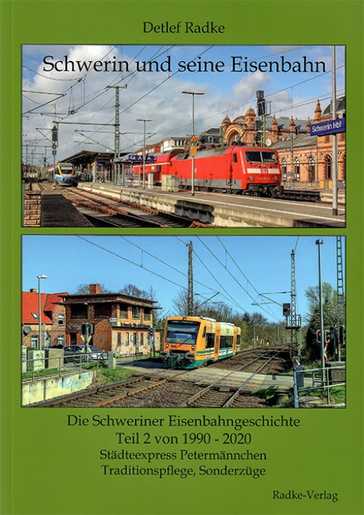 Schwerin und seine Eisenbahn - Die Schweriner Eisenbahngeschichte Teil 2 1990 - 2020. Detlef Radke