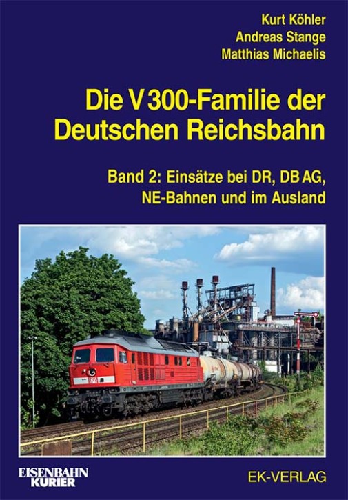 Die V 300-Familie der Deutschen Reichsbahn Band 2 Einsätze bei DR, DB AG, NE-Bahnen und im Ausland. Kurt Köhler, Andreas Stange & Matthias Michaelis