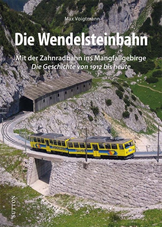 Die Wendelsteinbahn - Mit der Zahnradbahn ins Mangfallgebirge. Die Geschichte von 1912 bis heute. Max Voigtmann