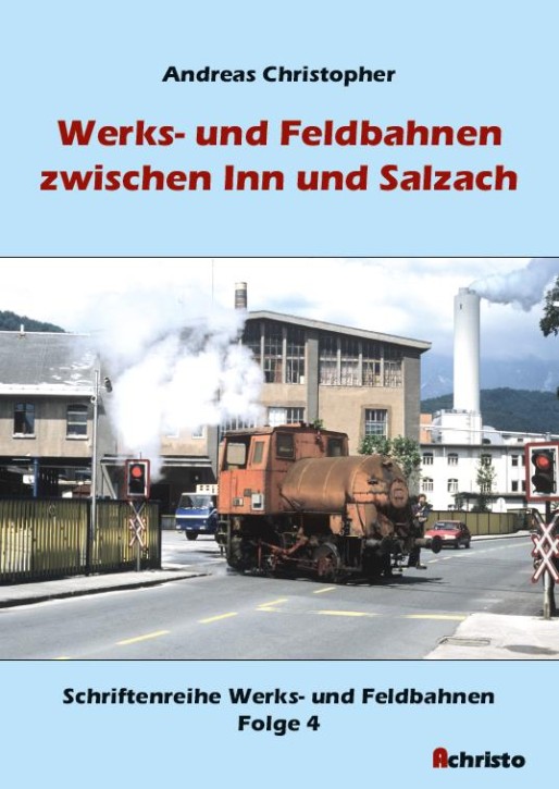 Werks- und Feldbahnen zwischen Inn und Salzach - Schriftenreihe Werks- und Feldbahnen Folge 4. Andreas Christopher