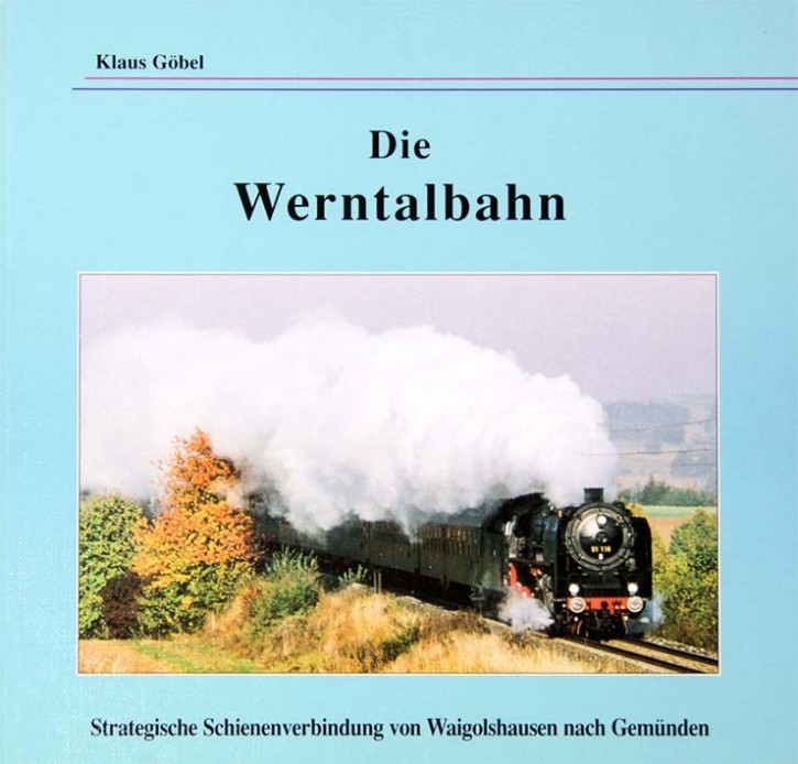 Die Werntalbahn - Strategische Schienenverbindung von Waigolshausen nach Gemünden. Klaus Göbel