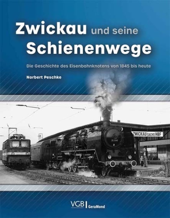 Zwickau und seine Schienenwege - Die Geschichte des Eisenbahnknotens von 1845 bis heute. Norbert Peschke