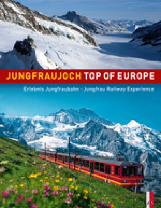 Jungfraujoch – Top of Europe. Erlebnis Jungfraubahn. Peter Krebs, Werner Catrina, Beat Moser & Rainer Rettner