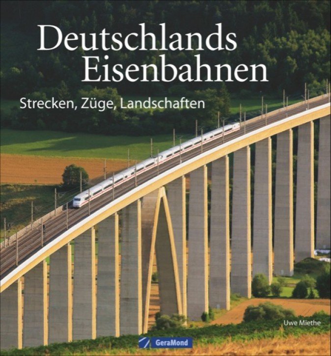 Deutschlands Eisenbahnen. Strecken, Züge, Landschaften. Uwe Miethe