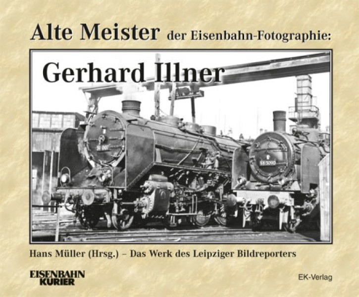 Alte Meister der Eisenbahn-Photographie: Gerhard Illner. Das Werk des Leipziger Bildreporters. Hans Müller (Hrsg.)