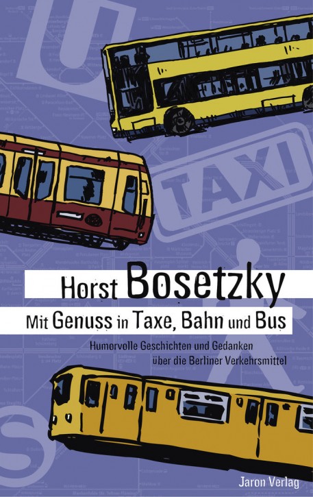 Mit Genuss in Taxe, Bahn und Bus. Humorvolle Geschichten und Gedanken über die Berliner Verkehrsmittel. Horst Bosetzky