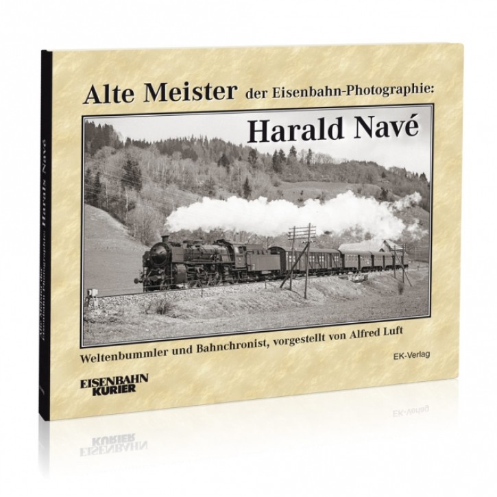 Alte Meister der Eisenbahn-Photographie: Harald Navé. Weltenbummler und Bahnchronist. Alfred Luft