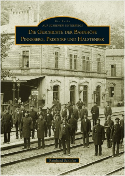 Die Geschichte der Bahnhöfe Pinneberg, Prisdorf und Halstenbek. Reinhard Schlifke