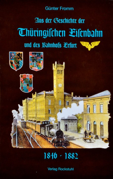 Aus der Geschichte der Thüringischen Eisenbahn und des Bahnhofs Erfurt 1846-1882 Band 1. Günther Fromm