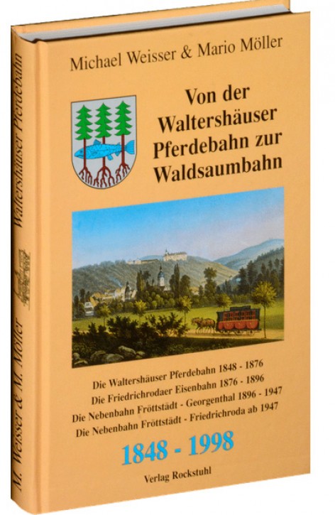 Von der Waltershäuser Pferdebahn zur Waldsaumbahn Fröttstädt-Georgenthal 1848-1998. Michael Weisser & Mario Möller